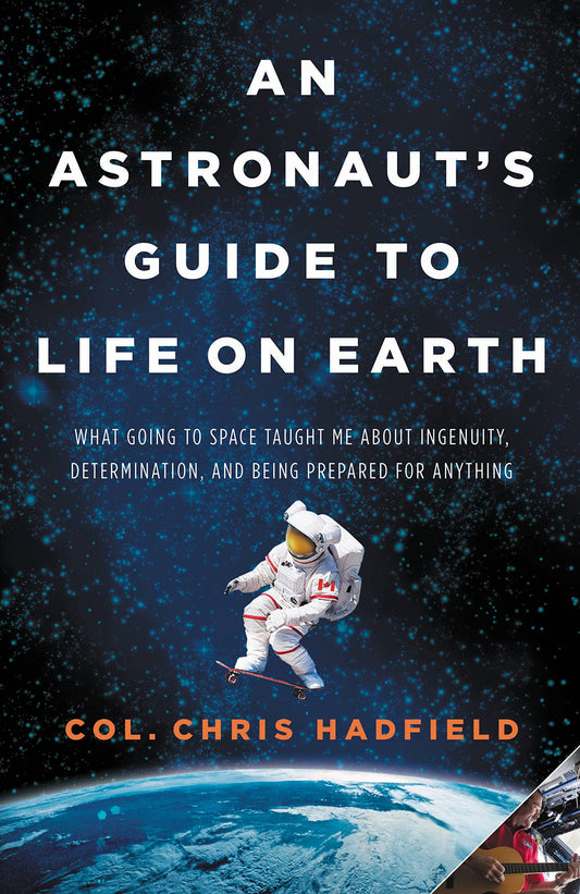 An Astronaut's Guide to Life on Earth: What Going to Space Taught Me About Ingenuity, Determination, and Being Prepared for Anything - 8673