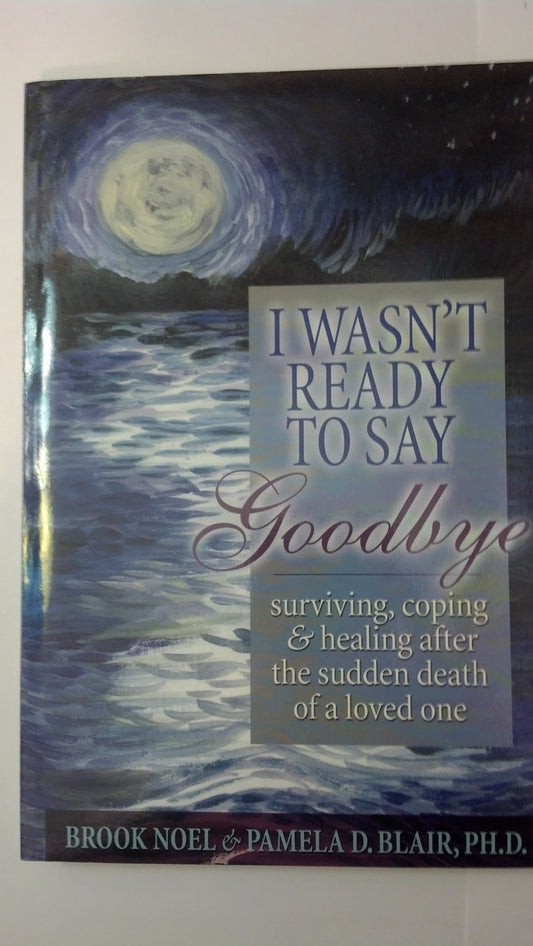 I Wasn't Ready to Say Goodbye: Surviving, Coping and Healing After the Death of a Loved One - 3426