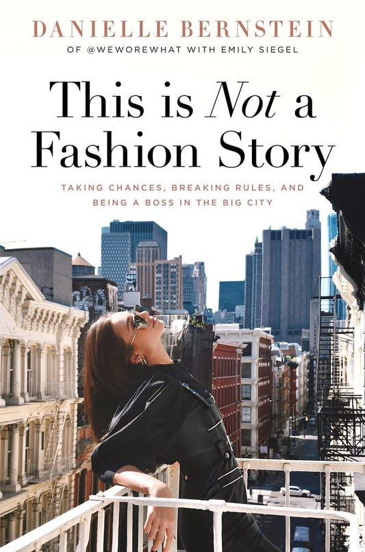 This is Not a Fashion Story: Taking Chances, Breaking Rules, and Being a Boss in the Big City - 4609