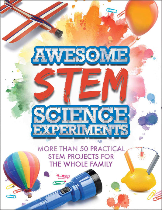 Awesome STEM Science Experiments: More Than 50 Practical STEM Projects for the Whole Family - 7793