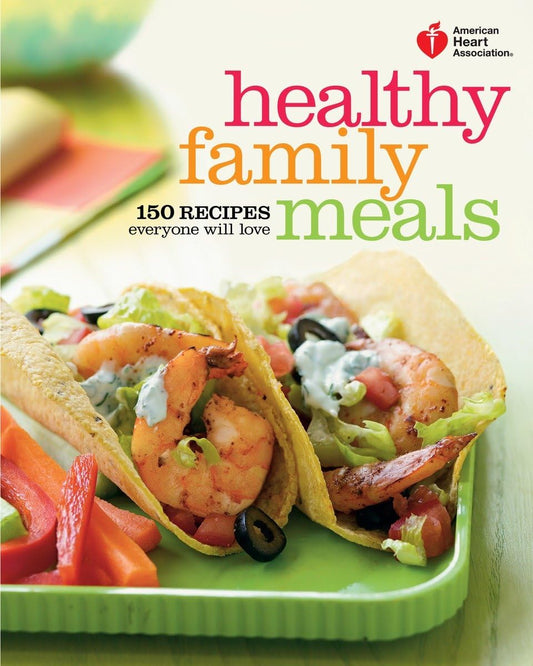 American Heart Association Healthy Family Meals: 150 Recipes Everyone Will Love: A Cookbook - 3500