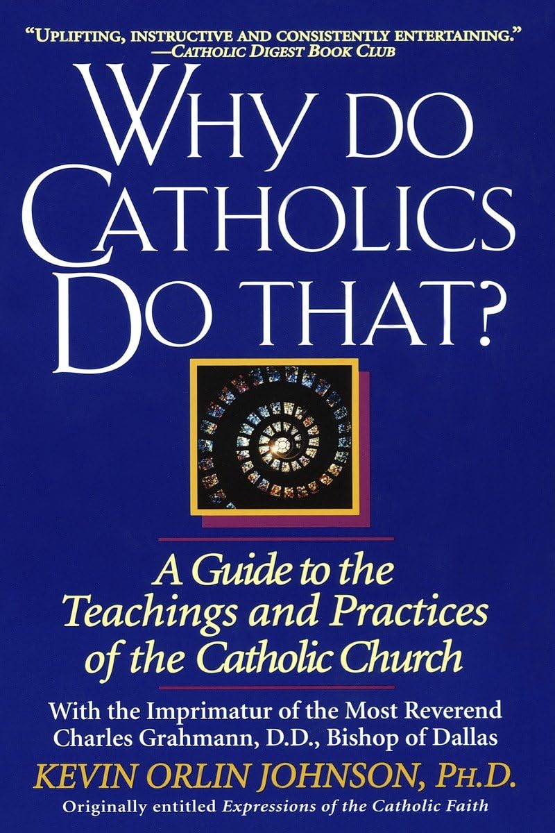 Why Do Catholics Do That?: A Guide to the Teachings and Practices of the Catholic Church - 8661