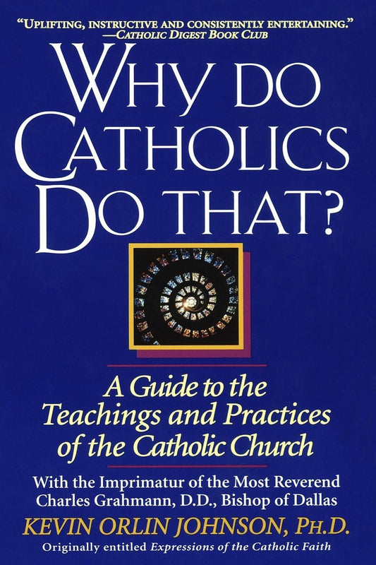 Why Do Catholics Do That?: A Guide to the Teachings and Practices of the Catholic Church - 8661