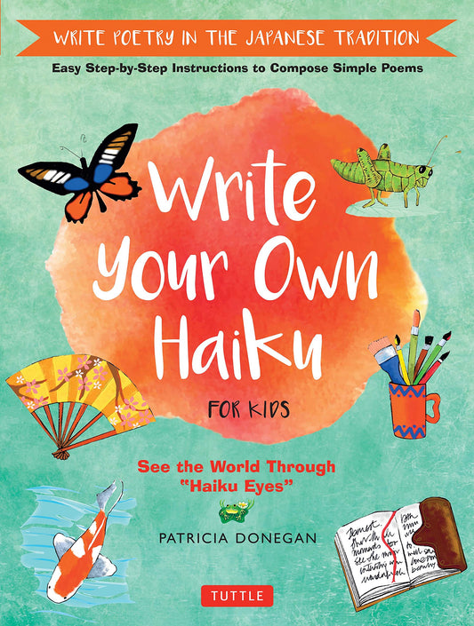 Write Your Own Haiku for Kids: Write Poetry in the Japanese Tradition - Easy Step-by-Step Instructions to Compose Simple Poems - 3469
