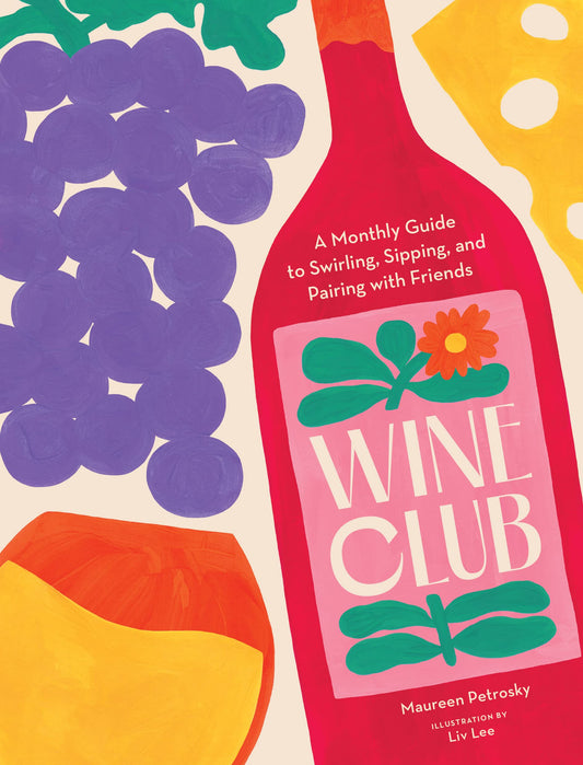 Wine Club: A Monthly Guide to Swirling, Sipping, and Pairing with Friends - 5679