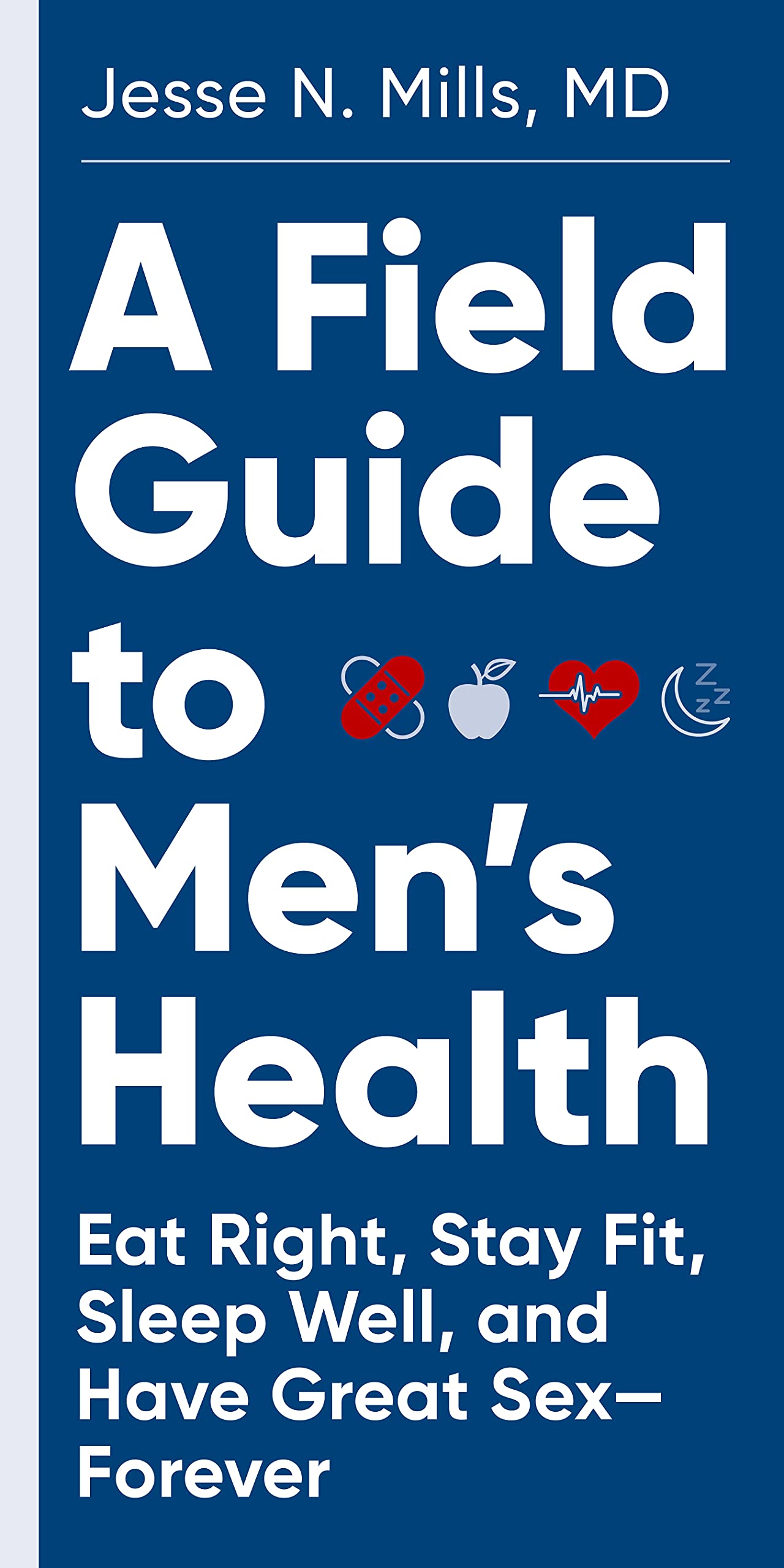 A Field Guide to Men's Health: Eat Right, Stay Fit, Sleep Well, and Have Great Sex―Forever - 7212