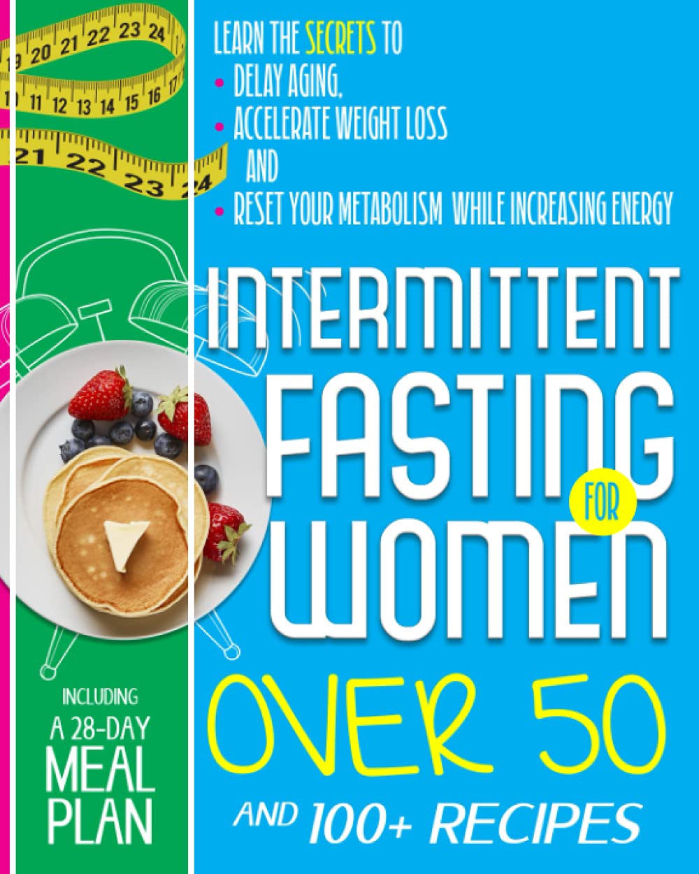 Intermittent Fasting For Women Over 50: Learn the Secrets to Delay Aging, Accelerate Weight Loss and Reset Your Metabolism While Increasing Energy. Including a 28-Day Meal Plan and 100+ Recipes - 8306