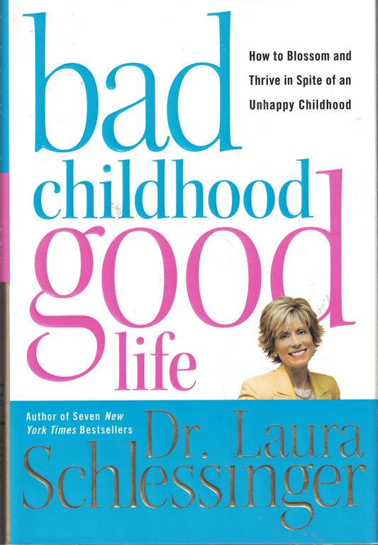 Bad Childhood---Good Life: How to Blossom and Thrive in Spite of an Unhappy Childhood - 1497