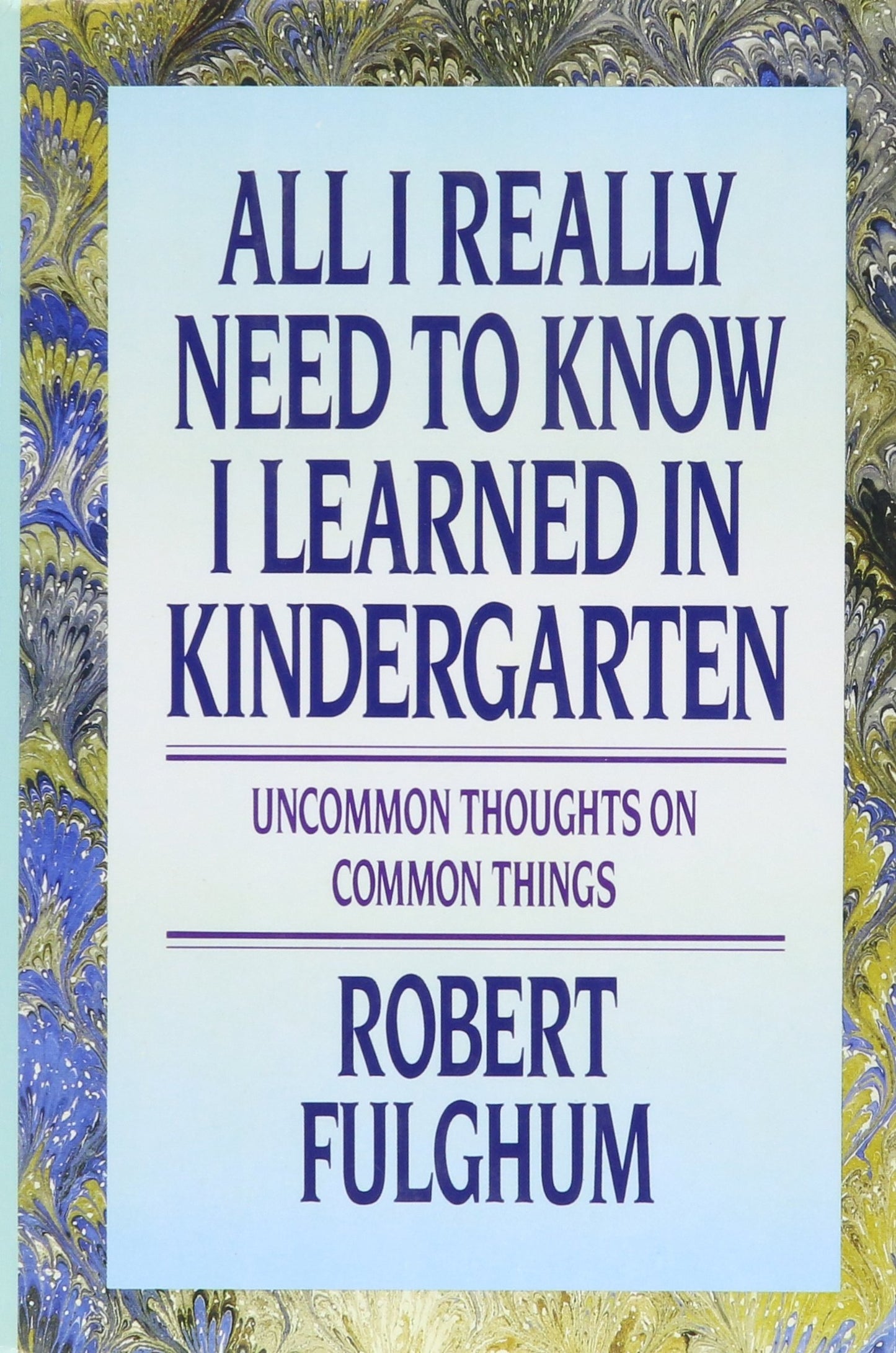 All I Really Need to Know I Learned in Kindergarten: Uncommon Thoughts On Common Things - 5557