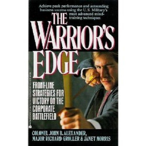 The Warrior's Edge: Front-Line Strategies for Victory on the Corporate Battlefield - 474