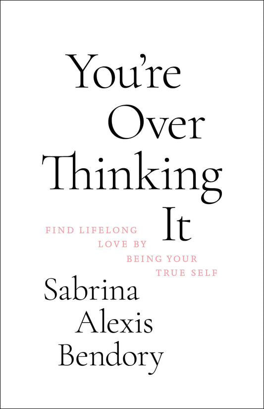You’re Overthinking It: Find Lifelong Love By Being Your True Self - 2705