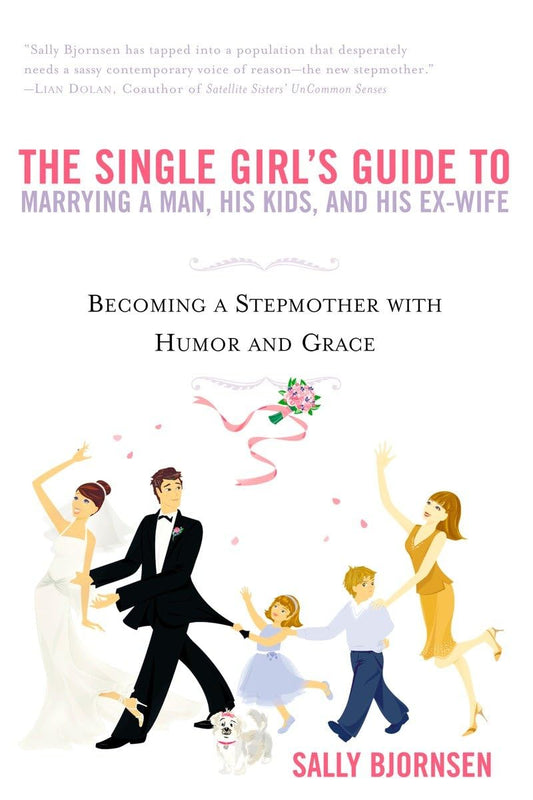 The Single Girl's Guide to Marrying a Man, His Kids, and His Ex-Wife: Becoming A Stepmother With Humor And Grace - 9762