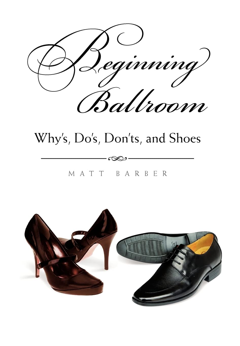 Beginning Ballroom: Whys, Dos, Don ts, and Shoes, 2nd Edition - 7657