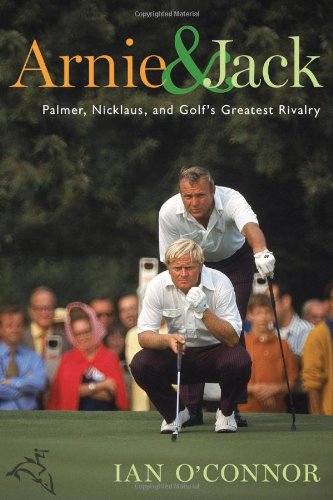 Arnie & Jack: Palmer, Nicklaus, and Golf's Greatest Rivalry - 9636