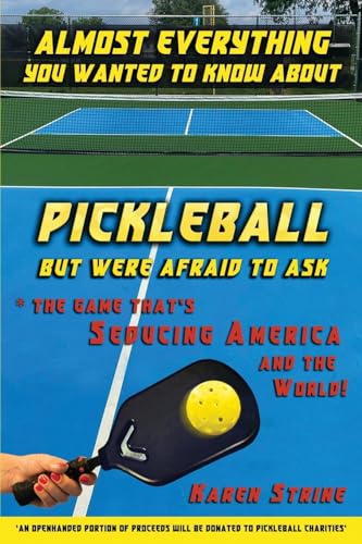 ALMOST EVERYTHING YOU WANTED TO KNOW ABOUT PICKLEBALL BUT WERE AFRAID TO ASK: The Game that’s Seducing America and the World! - 2262