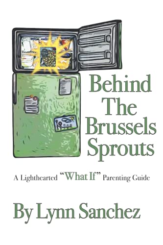 Behind The Brussels Sprouts: A Lighthearted "What If" Parenting Guide - 5935
