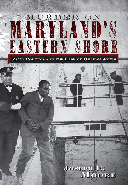 Murder on Maryland's Eastern Shore: Race, Politics and the Case of Orphan Jones (True Crime) - 1749