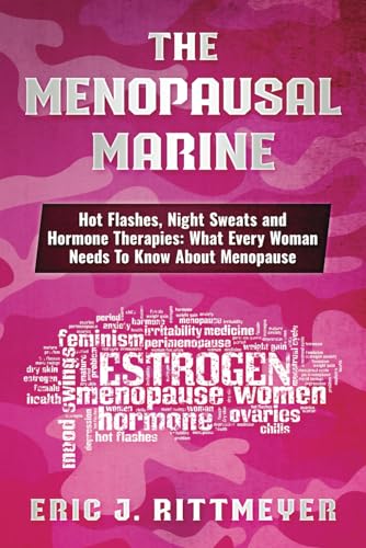 The Menopausal Marine: Hot Flashes, Night Sweats and Hormone Therapies: What Every Woman Needs To Know About Menopause