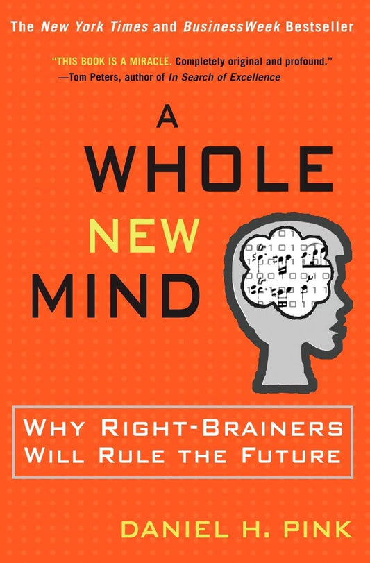 A Whole New Mind: Moving from the Information Age to the Conceptual Age - 8731