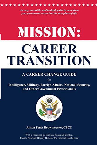 Mission: Career Transition: A Career Change Guide for Intelligence, Military, Foreign Affairs, National Security, and Other Government Professionals - 9086