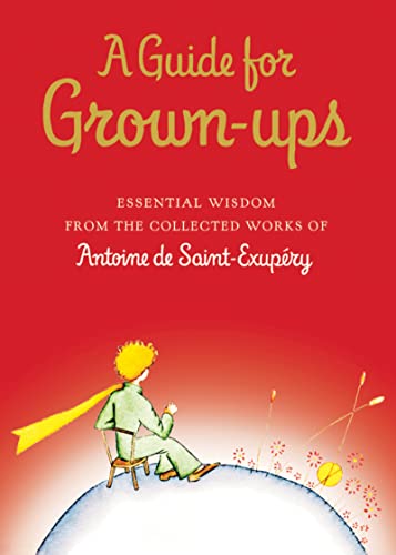 A Guide for Grown-ups: Essential Wisdom from the Collected Works of Antoine de Saint-Exupry (The Little Prince) - 8573