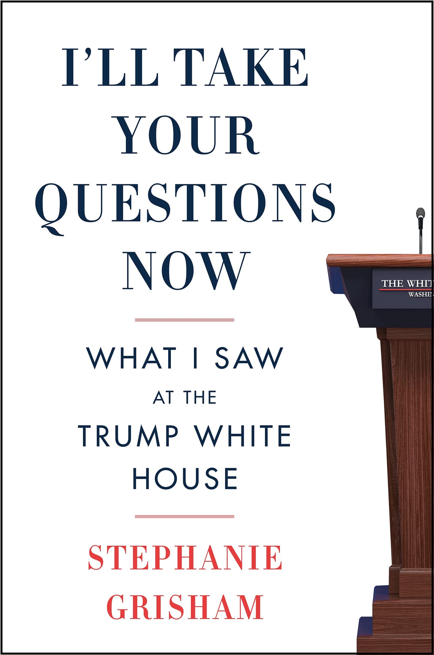 I'll Take Your Questions Now: What I Saw at the Trump White House - 492