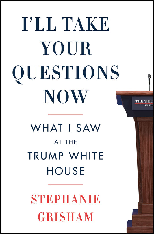 I'll Take Your Questions Now: What I Saw at the Trump White House - 3965