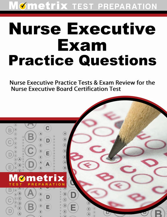Nurse Executive Exam Practice Questions: Nurse Executive Practice Tests & Exam Review for the Nurse Executive Board Certification Test (Mometrix Test Preparation) - 3468