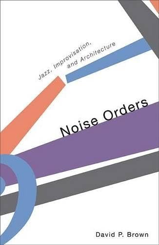 Noise Orders: Jazz, Improvisation, and Architecture - 9645