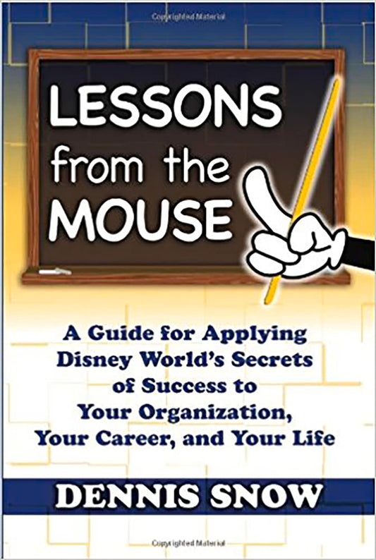 Lessons from the Mouse: A Guide for Applying Disney World's Secrets of Success to Your Organization, Your Career, and Your Life - 4089