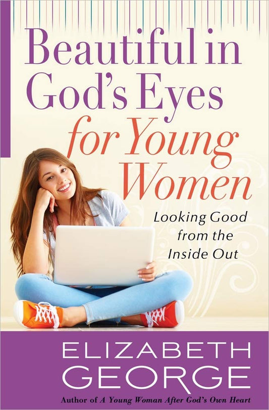 Beautiful in God's Eyes for Young Women: Looking Good from the Inside Out - 9355