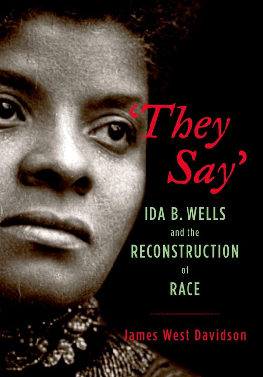 "They Say": Ida B. Wells and the Reconstruction of Race (New Narratives in American History) - 5762