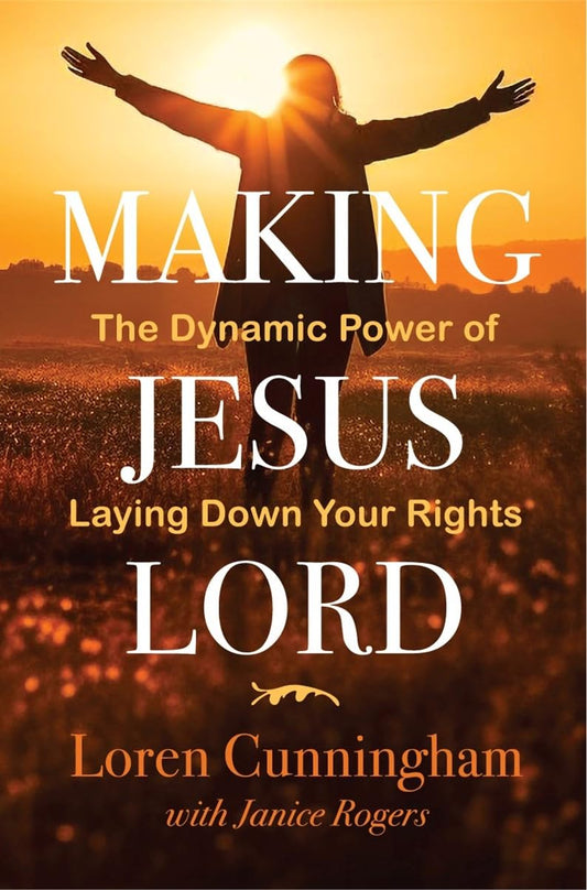 Making Jesus Lord: The Dynamic Power of Laying Down Your Rights - 6769