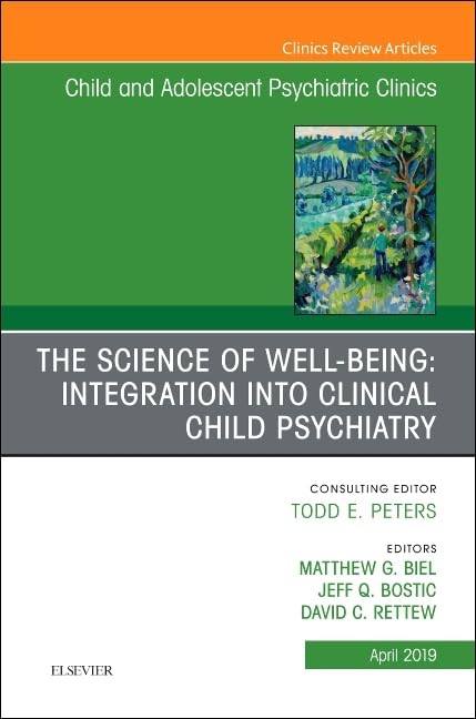 The Science of Well-Being: Integration into Clinical Child Psychiatry, An Issue of Child and Adolescent Psychiatric Clinics of North America (Volume 28-2) (The Clinics: Internal Medicine, Volume 28-2) - 6324